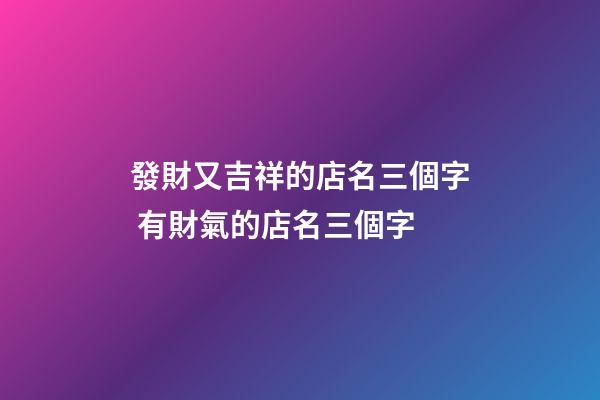 發財又吉祥的店名三個字 有財氣的店名三個字-第1張-店鋪起名-玄機派